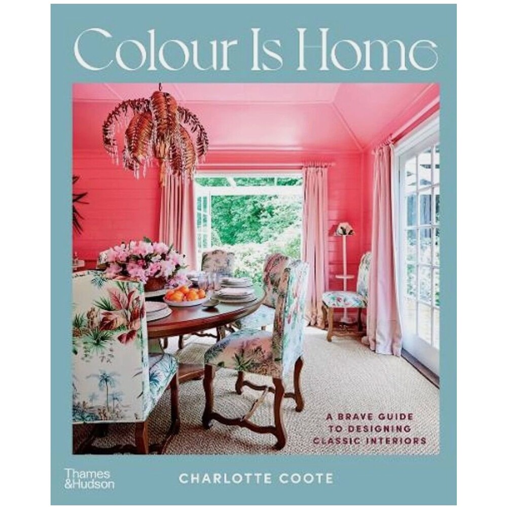 Colour is Home: A Brave Guide to Designing Classic Interiors by Charlotte Coote